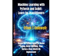 Machine Learning with PyTorch and Scikit-Learn for Practitioners: Hands-On Python Guide to Model Tuning, Deep Learning, Time Series & Real-World ML Deployment