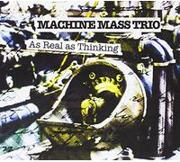Machine Mass Trio - As Real As Thinking
