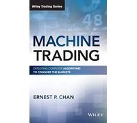 Machine Trading: Deploying Computer Algorithms to Conquer the Markets