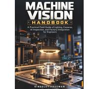Machine Vision Handbook: Practical Field Guide of Lighting, Cameras, AI Inspection, and Factory Integration for Engineers
