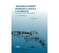 «Machines à guérir» dismesse a L'Aquila e in Abruzzo... - Montuori P. (cur.)