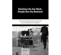 Machines Do the Work, People Run the Business: How Smart Businesses Automate Every Department and Win