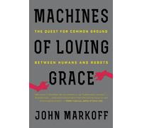 MACHINES LOVING GRACE: The Quest for Common Ground Between Humans and Robots