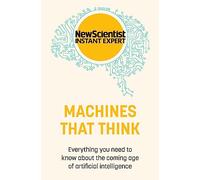 Machines That Think: Everything You Need to Know About the Coming Age of Artificial Intelligence