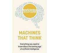Machines that Think: Everything you need to know about the coming age of artificial intelligence