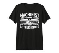 Machinist I Try To Make Things Idiot-Proof But They Keep Mak Maglietta Premium