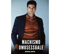 Machismo Omosessuale: Racconti Erotici Gay di Sesso Esplicito per Uomini Adulti: 110