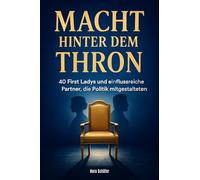Macht hinter dem Thron: 40 First Ladys und einflussreiche Partner, die Politik mitgestalteten