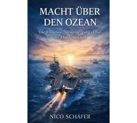 Macht über den Ozean: Die Evolution, Strategie und Zukunft der Flugzeugträger