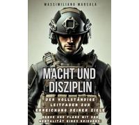MACHT UND DISZPLIN. Der vollständige Leitfaden zur Erreichung deiner Ziele Denke und plane mit der Mentalität eines Kriegers