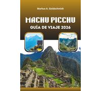 MACHU PICCHU GUÍA DE VIAJE 2026: Desvelando la Ciudad Perdida de los Incas con Maravillas Antiguas, Caminatas Impresionantes y Tesoros Culturales del Perú