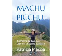 MACHU PICCHU: Il richiamo dell'anima . Diario di un sogno avverato