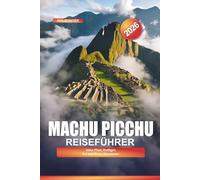 MACHU PICCHU Reiseführer 2026: Inka-Pfad, Heiliges Tal und Peru-Abenteuer