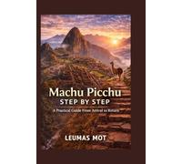 Machu Picchu Step by Step: A Practical Guide From Arrival to Return