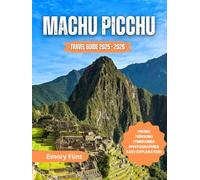 Machu Picchu Travel Guide 2025 - 2026: Explore Hiking Trails, Trekking Routes, Main Attractions, and Day Trips
