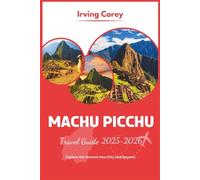 Machu Picchu Travel Guide 2025-2026 (Full-color): Explore the Ancient Inca City and Beyond