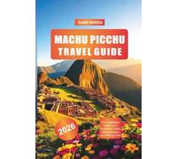 MACHU PICCHU Travel Guide 2026: Peru Highlights with Cusco, Urubamba Valley, Ollantaytambo, and Hiking Trails