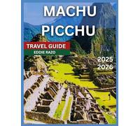 MACHU PICCHU TRAVEL GUIDE 2026: Peru: Lima and Cusco, Hiking Options, Things to Do, Itinerary, Restaurants, The Sun Gate (Inti Punku), The Inca ... Huayna Picchu, Culture and Local Life.