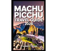 MACHU PICCHU TRAVEL GUIDE 2026: The Ultimate Handbook for Visiting Machu Picchu, Cusco, and Beyond