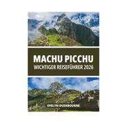 MACHU PICCHU WICHTIGER REISEFÜHRER 2026
