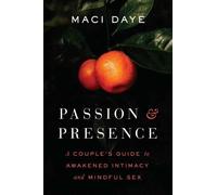 Passion and Presence: A Couple's Guide to Awakened Intimacy and Mindful Sex