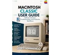 Macintosh Classic User Guide: Software Selection, Troubleshooting, and Productive Workflows