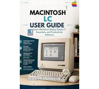 Macintosh LC User Guide: Learn Hardware Setup, System 7 Essentials, and Productivity Software
