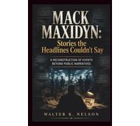 MACK MAXIDYN: Stories the Headlines Couldn’t Say: A Reconstruction of Events Beyond Public Narratives