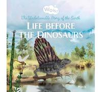Mack van Gageld Wow Life before the Dinosaurs. The Unbelieva (Copertina rigida)