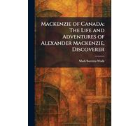 Mackenzie of Canada: The Life and Adventures of Alexander Mackenzie, Discoverer