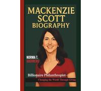 MACKENZIE SCOTT BIOGRAPHY: Billionaire Philanthropist-Changing The World Through Giving