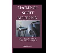 MACKENZIE SCOTT BIOGRAPHY: Breaking The Mold- From Bezos To Bold