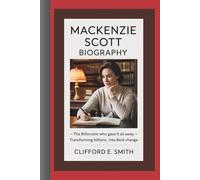 MACKENZIE SCOTT BIOGRAPHY: The Billionaire Who Gave It All Away - Transforming Billions into Bold Change