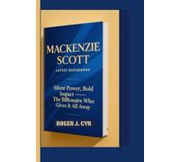 MACKENZIE SCOTT LATEST BIOGRAPHY: Silent Power, Bold Impact - The Billionaire Who Gives It All Away