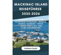 Mackinac Island Reiseführer 2025-2026: Erkunden Sie Michigans autofreies Paradies - Hotels, Fähren, Radwege, Fudge-Läden, Festivals und Familienabenteuer
