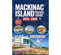 Mackinac Island Travel Guide 2025-2026: Discover Where to Stay, When to Go, and How to Move with Guidance on Cozy Inns, Waterfront Cabins, Budget-Savvy Dining, and Quiet-Hour Crowd Strategies