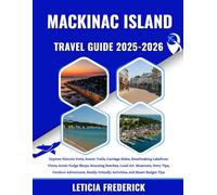 Mackinac Island Travel Guide 2025-2026: Explore Historic Forts, Scenic Trails, Carriage Rides, Breathtaking Lakefront Views, Iconic Fudge Shops, ... Family-Friendly Activities, and Smart...