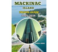 MACKINAC ISLAND TRAVEL GUIDE 2025-2026: Explore Mackinac Island’s Stunning Landscapes, World-Famous Fudge, and Breathtaking Great Lakes Views