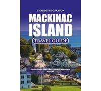 MACKINAC ISLAND TRAVEL GUIDE 2026: Discover Hidden Gems, Iconic Landmarks, and Cultural Highlights