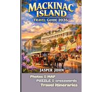 MACKINAC ISLAND TRAVEL GUIDE 2026: The Definitive Modern Handbook to Mackinac Island Featuring Insider Routes Timeless Traditions Seasonal Planning and Smart Travel Strategies