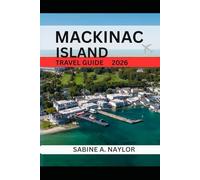 MACKINAC ISLAND TRAVEL GUIDE 2026: The Timeless Heart of the Great Lakes: Exploring Mackinac Island’s Heritage, Flavor, and Serenity