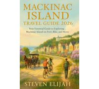 Mackinac Island Travel Guide 2026: Yo ur Essential Guide to Exploring Mackinac Island on Foot, Bike, and Horse