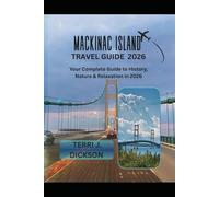 MACKINAC ISLAND TRAVEL GUIDE 2026: Your Complete Guide to History, Nature & Relaxation in 2026