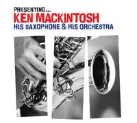 Mackintosh, Ken - Presenting: Ken Mackintosh His Saxophone & His Orc
