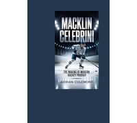 MACKLIN CELEBRINI BIOGRAPHY: The Making Of Modern Hockey Prodigy