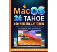 macOS 26 TAHOE FOR WINDOWS SWITCHERS: A Practical Migration Guide to Files, Apps, Shortcuts, and Apple Intelligence-Master Your New Mac Fast