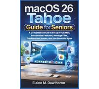 macOS 26 Tahoe Guide for Seniors: A Complete Manual to Set Up Your iMac, Personalize Features, Manage Files, Troubleshoot Issues, and Use Essential Apps