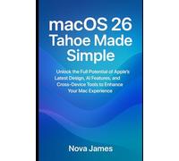 macOS 26 Tahoe Made Simple: Unlock the Full Potential of Apple’s Latest Design, AI Features, and Cross-Device Tools to Enhance Your Mac Experience