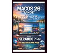 MacOS 26 "TAHOE" User Guide For Beginners And Pros: Step-by-step manual to mastering the latest MacOS features, exploring the stunning liquid glass design seamless continuity Across Device.