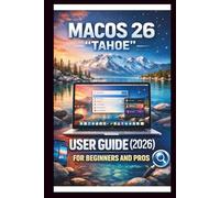 MacOS 26 "TAHOE" User Guide For Beginners And Pros: Step-by-step manual to mastering the latest MacOS features, exploring the stunning liquid glass design seamless continuity Across Device.